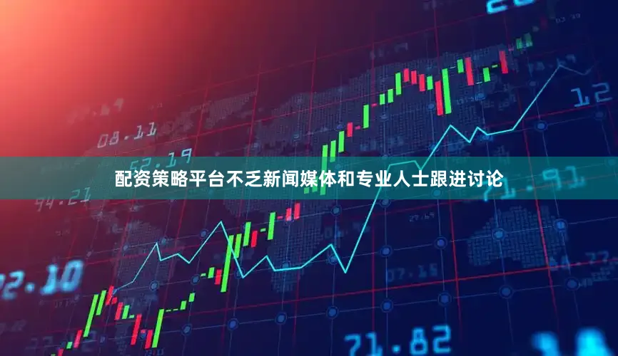 配资策略平台不乏新闻媒体和专业人士跟进讨论