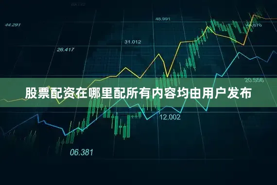 股票配资在哪里配所有内容均由用户发布