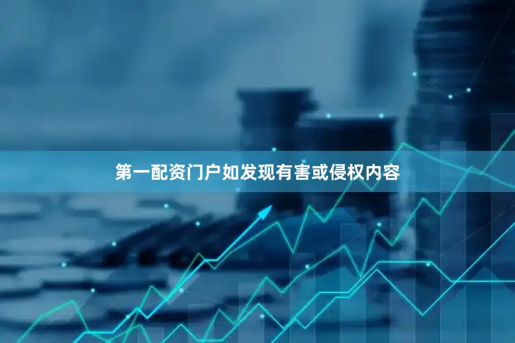 第一配资门户如发现有害或侵权内容
