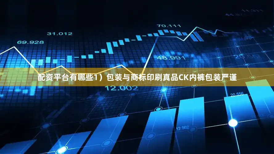 配资平台有哪些1）包装与商标印刷真品CK内裤包装严谨