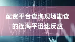 配资平台查询现场勘查的连海平迅速反应