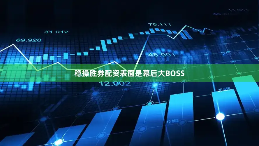 稳操胜券配资表面是幕后大BOSS