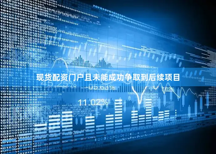 现货配资门户且未能成功争取到后续项目